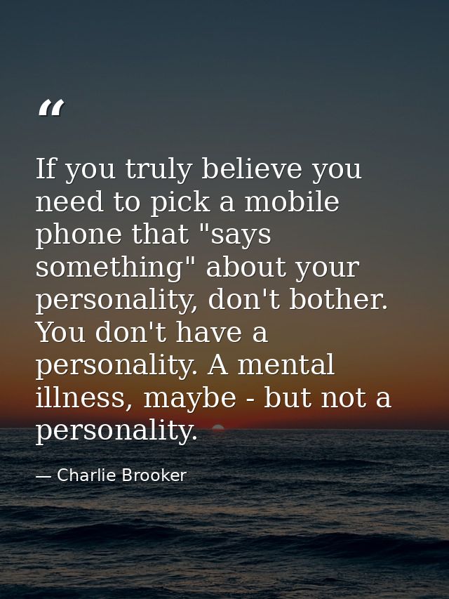 If you truly believe you need to pick a mobile phone that "says something" about your personality, don't bother. You don — Charlie Brooker