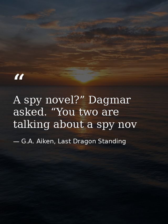 A spy novel?” Dagmar asked. “You two are talking about a spy nov — G.A. Aiken, Last Dragon Standing