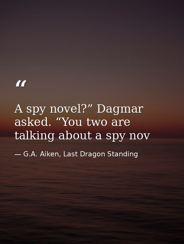 A spy novel?” Dagmar asked. “You two are talking about a spy nov — G.A. Aiken, Last Dragon Standing