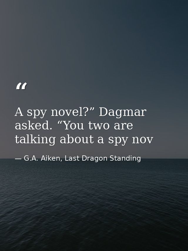 A spy novel?” Dagmar asked. “You two are talking about a spy nov — G.A. Aiken, Last Dragon Standing
