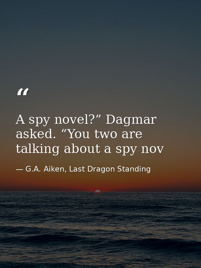 A spy novel?” Dagmar asked. “You two are talking about a spy nov — G.A. Aiken, Last Dragon Standing