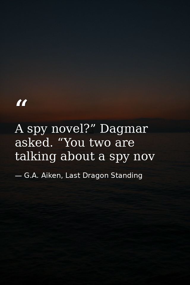 A spy novel?” Dagmar asked. “You two are talking about a spy nov — G.A. Aiken, Last Dragon Standing