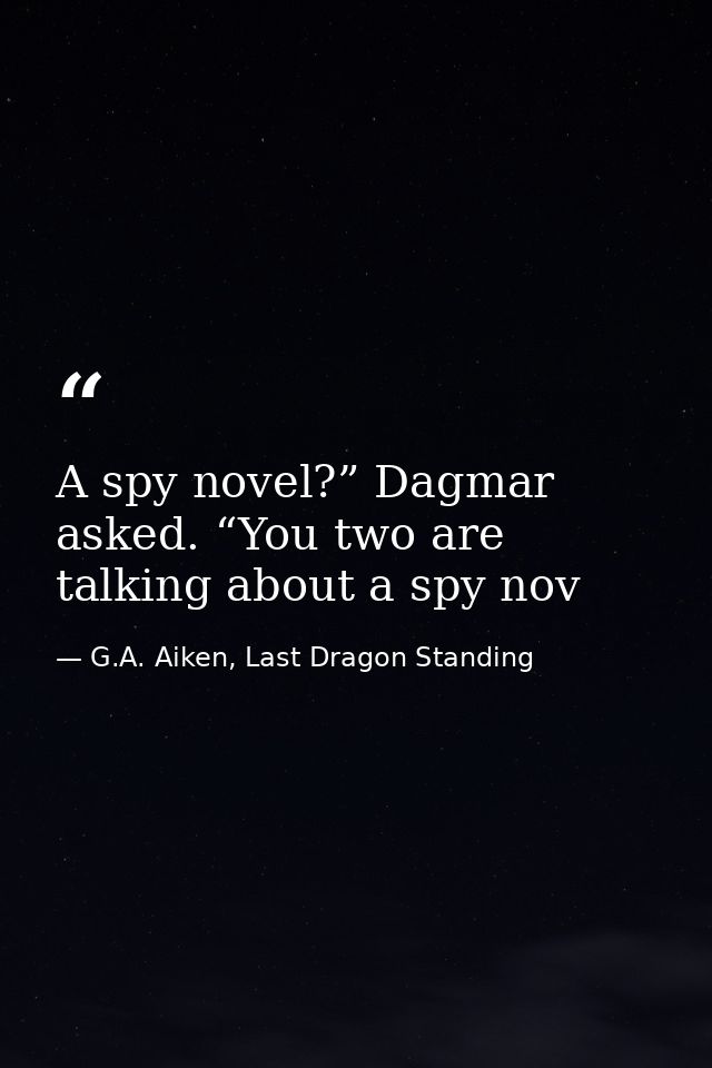 A spy novel?” Dagmar asked. “You two are talking about a spy nov — G.A. Aiken, Last Dragon Standing