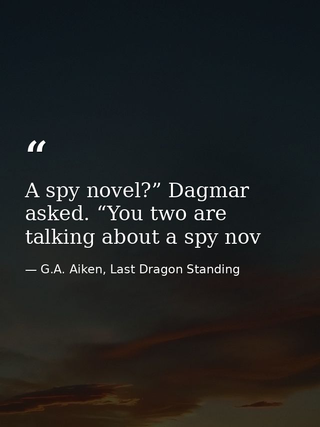 A spy novel?” Dagmar asked. “You two are talking about a spy nov — G.A. Aiken, Last Dragon Standing