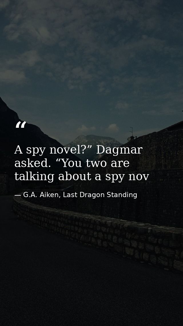 A spy novel?” Dagmar asked. “You two are talking about a spy nov — G.A. Aiken, Last Dragon Standing