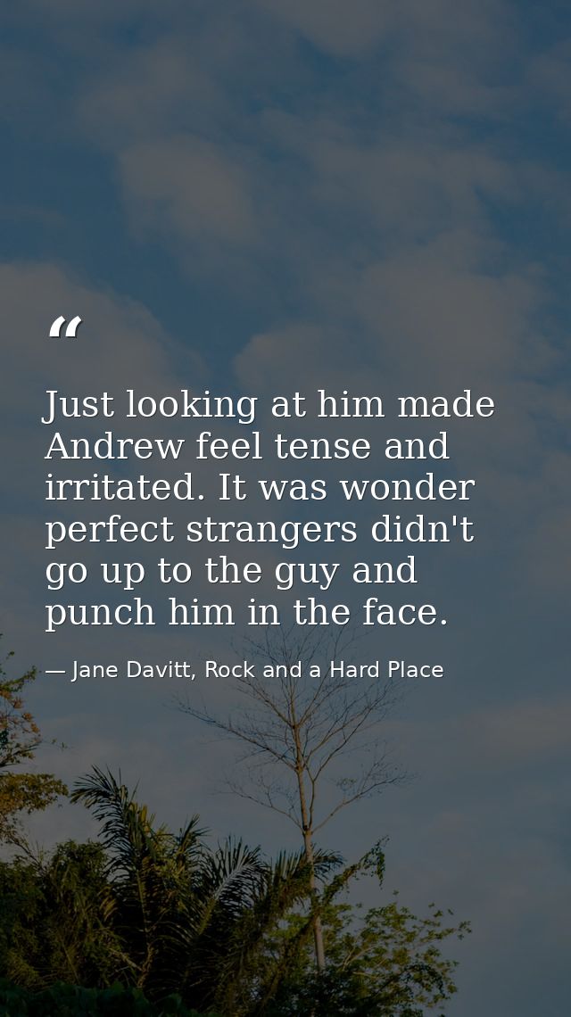 Just looking at him made Andrew feel tense and irritated. It was wonder perfect strangers didn't go up to the guy and pu — Jane Davitt, Rock and a Hard Place