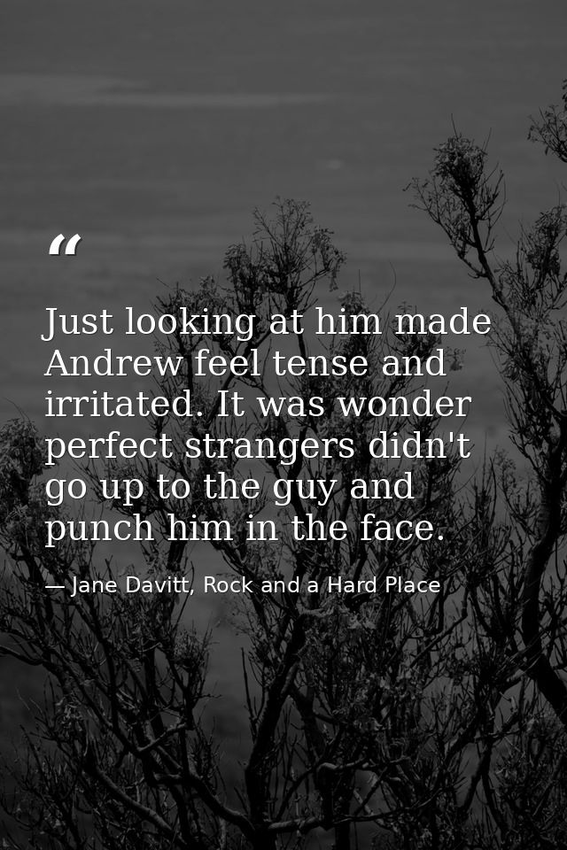 Just looking at him made Andrew feel tense and irritated. It was wonder perfect strangers didn't go up to the guy and pu — Jane Davitt, Rock and a Hard Place