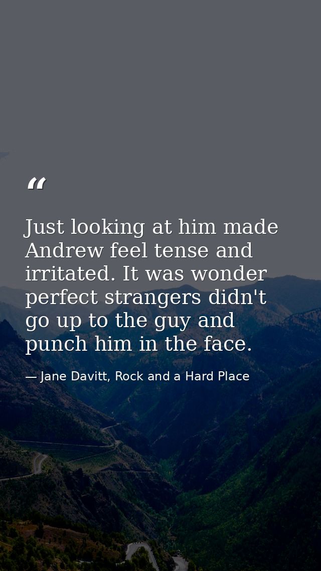 Just looking at him made Andrew feel tense and irritated. It was wonder perfect strangers didn't go up to the guy and pu — Jane Davitt, Rock and a Hard Place