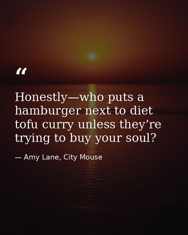 Honestly—who puts a hamburger next to diet tofu curry unless they’re trying to buy your soul? — Amy Lane, City Mouse