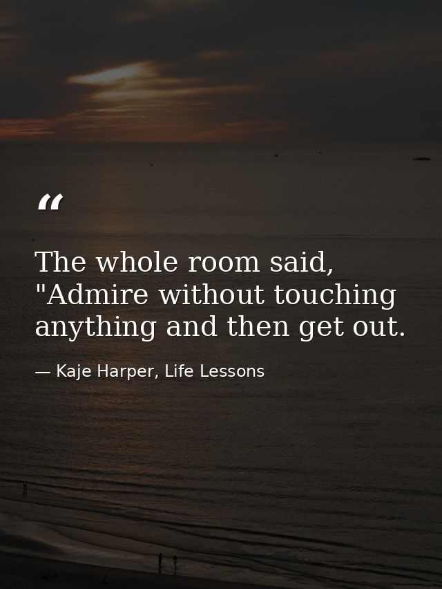 The whole room said, "Admire without touching anything and then get out. — Kaje Harper, Life Lessons