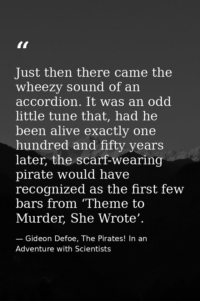 Just then there came the wheezy sound of an accordion. It was an odd little tune that, had he been alive exactly one hun — Gideon Defoe, The Pirates! In an Adventure with Scientists