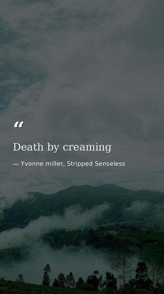 Death by creaming — Yvonne miller, Stripped Senseless