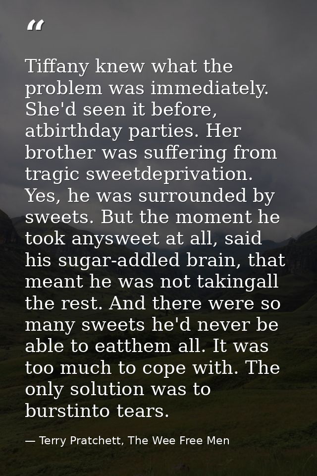 Tiffany knew what the problem was immediately. She'd seen it before, atbirthday parties. Her brother was suffering from  — Terry Pratchett, The Wee Free Men