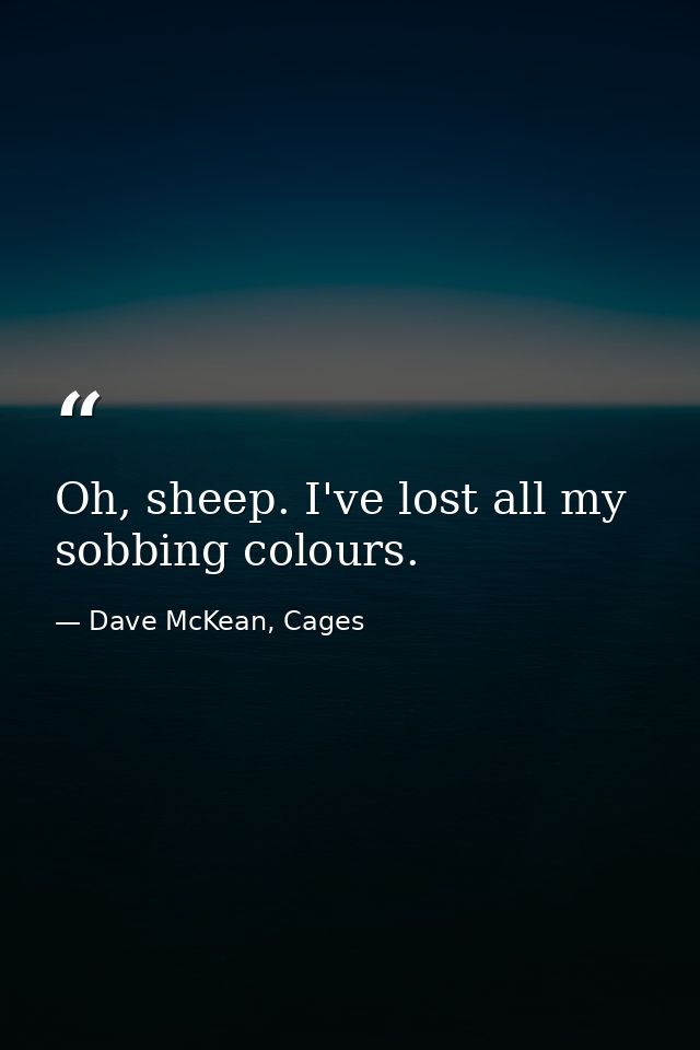 Oh, sheep. I've lost all my sobbing colours. — Dave McKean, Cages