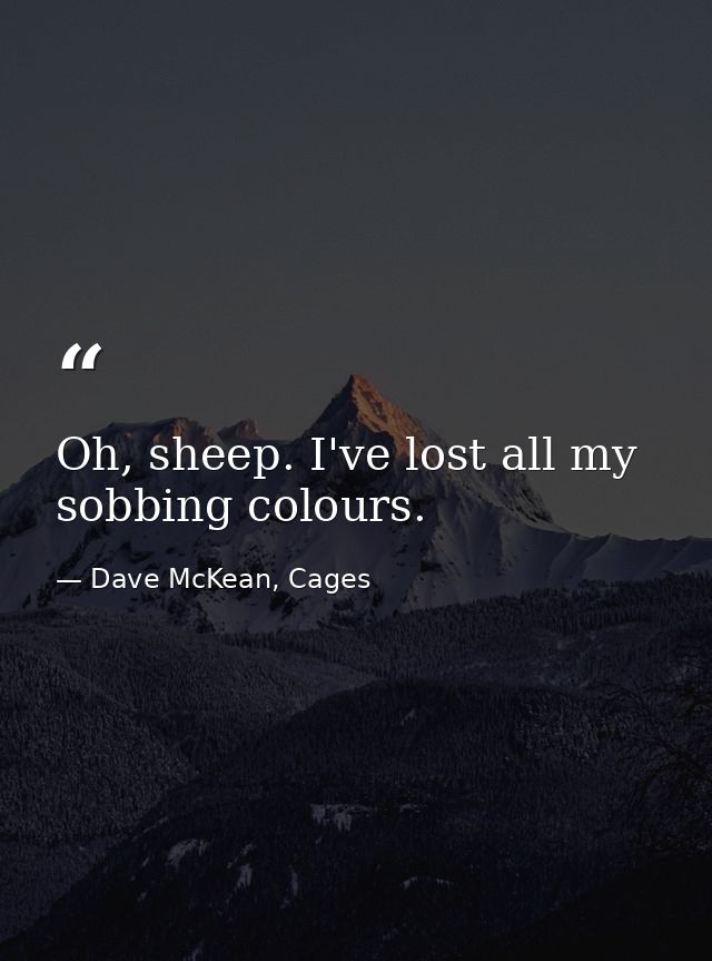 Oh, sheep. I've lost all my sobbing colours. — Dave McKean, Cages