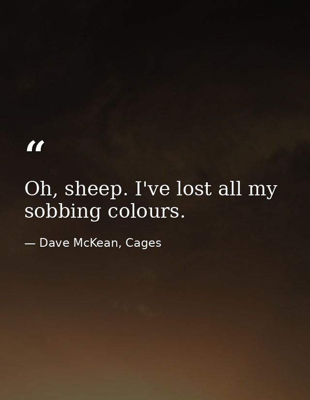 Oh, sheep. I've lost all my sobbing colours. — Dave McKean, Cages