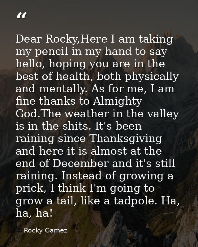 Dear Rocky,Here I am taking my pencil in my hand to say hello, hoping you are in the best of health, both physically and — Rocky Gamez