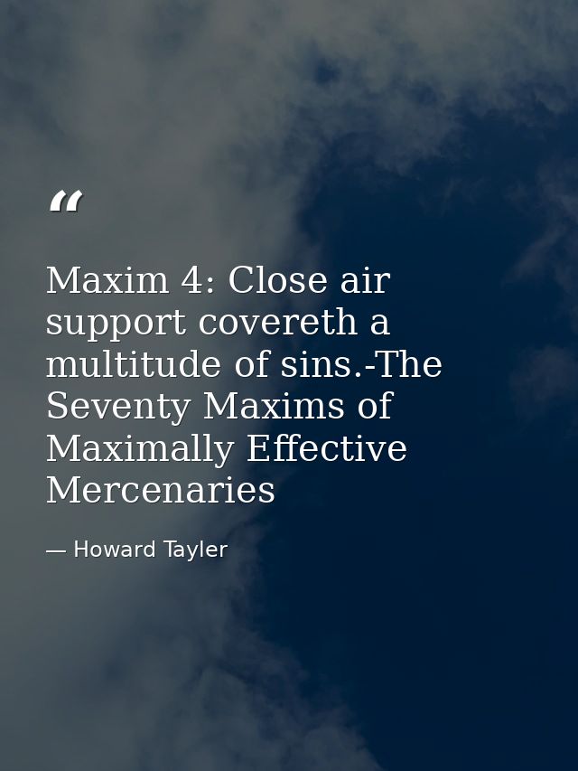 Maxim 4: Close air support covereth a multitude of sins.-The Seventy Maxims of Maximally Effective Mercenaries — Howard Tayler