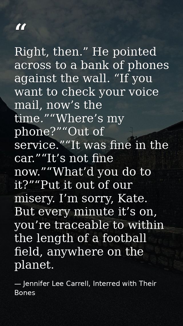 Right, then.” He pointed across to a bank of phones against the wall. “If you want to check your voice mail, now’s the t — Jennifer Lee Carrell, Interred with Their Bones