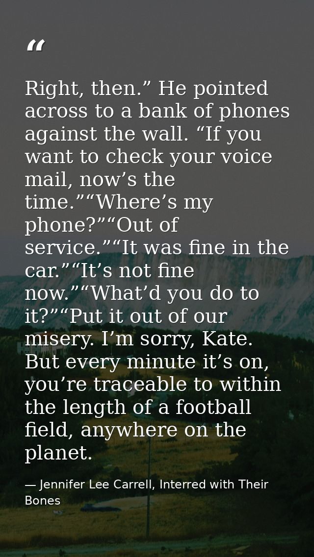 Right, then.” He pointed across to a bank of phones against the wall. “If you want to check your voice mail, now’s the t — Jennifer Lee Carrell, Interred with Their Bones