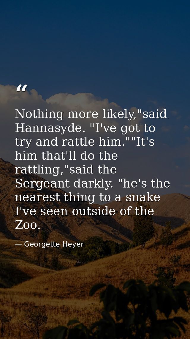 Nothing more likely,"said Hannasyde. "I've got to try and rattle him.""It's him that'll do the rattling,"said the Sergea — Georgette Heyer