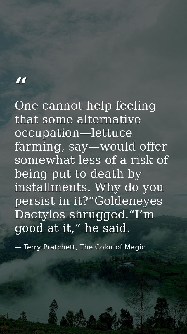 One cannot help feeling that some alternative occupation—lettuce farming, say—would offer somewhat less of a risk of bei — Terry Pratchett, The Color of Magic
