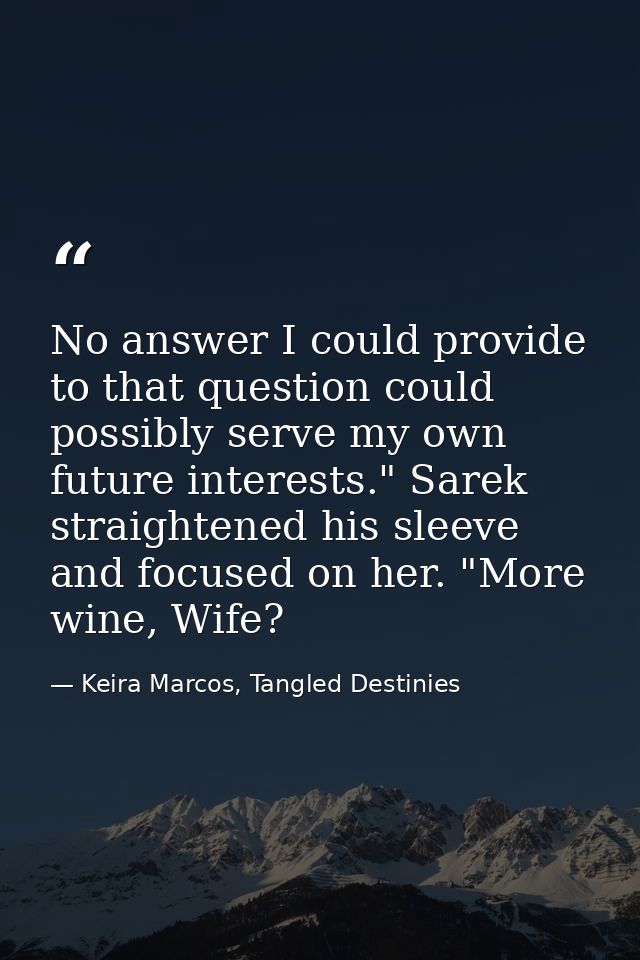 No answer I could provide to that question could possibly serve my own future interests." Sarek straightened his sleeve  — Keira Marcos, Tangled Destinies