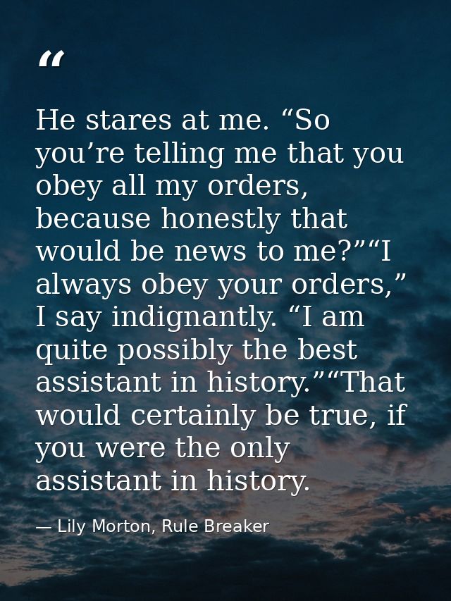 He stares at me. “So you’re telling me that you obey all my orders, because honestly that would be news to me?”“I always — Lily Morton, Rule Breaker