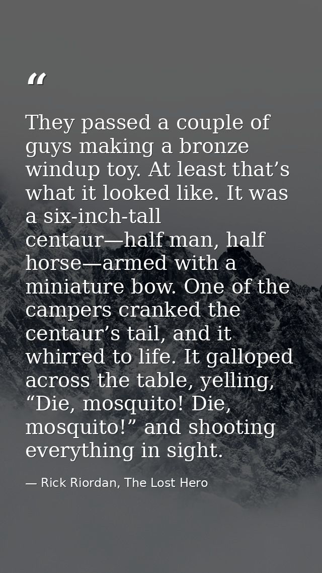 They passed a couple of guys making a bronze windup toy. At least that’s what it looked like. It was a six-inch-tall cen — Rick Riordan, The Lost Hero