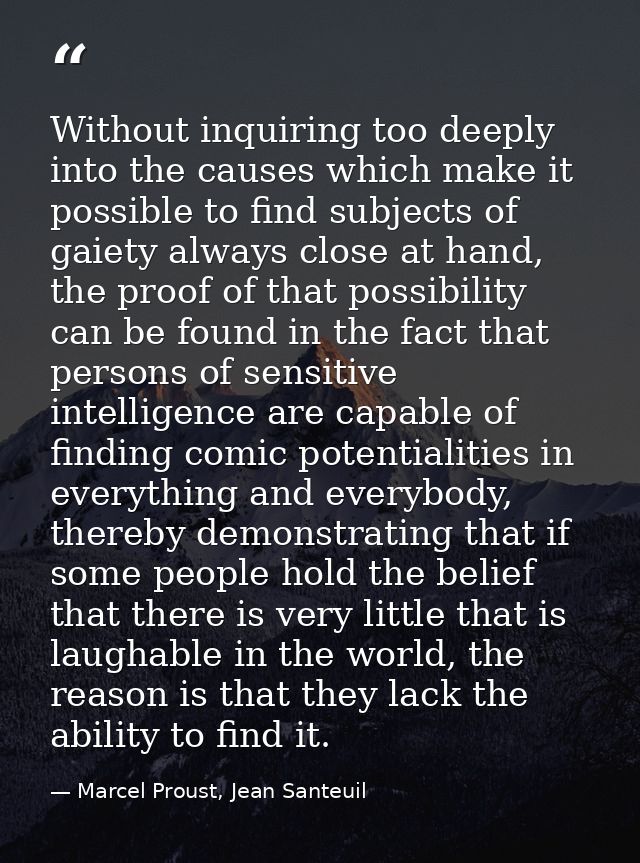 Without inquiring too deeply into the causes which make it possible to find subjects of gaiety always close at hand, the — Marcel Proust, Jean Santeuil