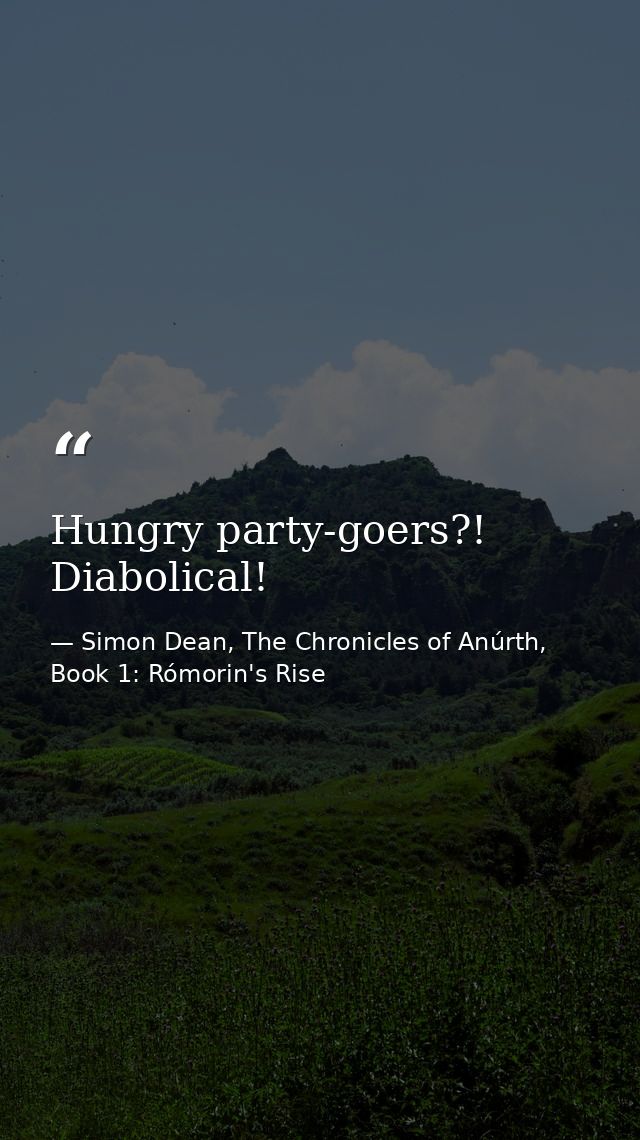 Hungry party-goers?! Diabolical! — Simon Dean, The Chronicles of Anúrth, Book 1: Rómorin's Rise