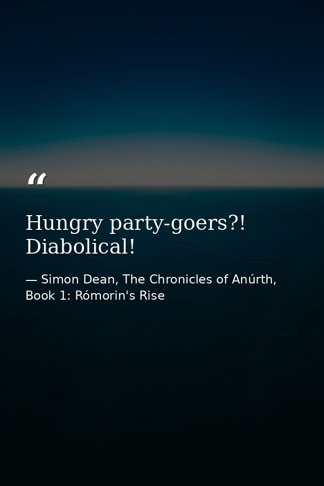 Hungry party-goers?! Diabolical! — Simon Dean, The Chronicles of Anúrth, Book 1: Rómorin's Rise