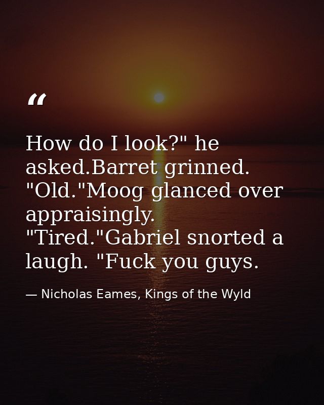 How do I look?" he asked.Barret grinned. "Old."Moog glanced over appraisingly. "Tired."Gabriel snorted a laugh. "Fuck yo — Nicholas Eames, Kings of the Wyld