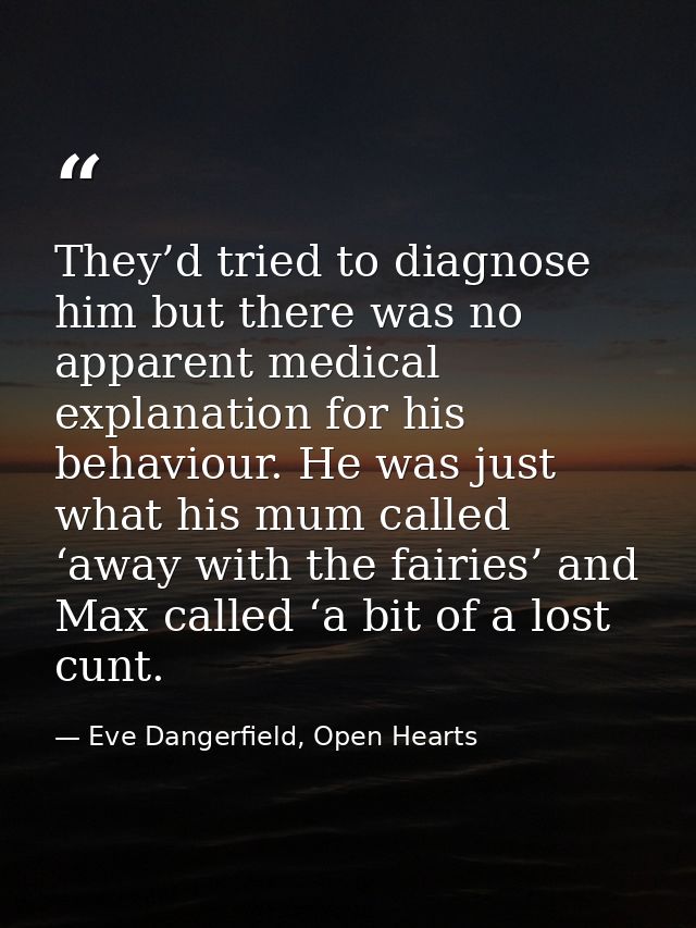 They’d tried to diagnose him but there was no apparent medical explanation for his behaviour. He was just what his mum c — Eve Dangerfield, Open Hearts