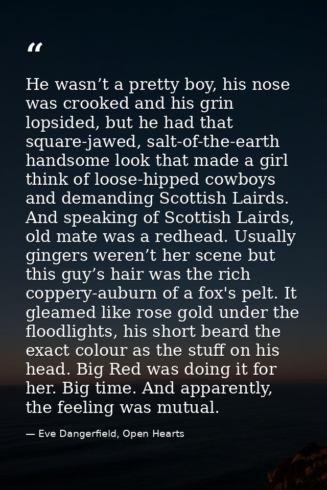 He wasn’t a pretty boy, his nose was crooked and his grin lopsided, but he had that square-jawed, salt-of-the-earth hand — Eve Dangerfield, Open Hearts