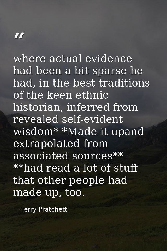 where actual evidence had been a bit sparse he had, in the best traditions of the keen ethnic historian, inferred from r — Terry Pratchett