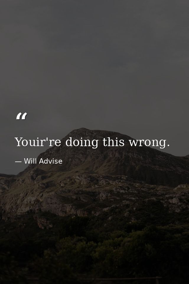 Youir're doing this wrong. — Will Advise
