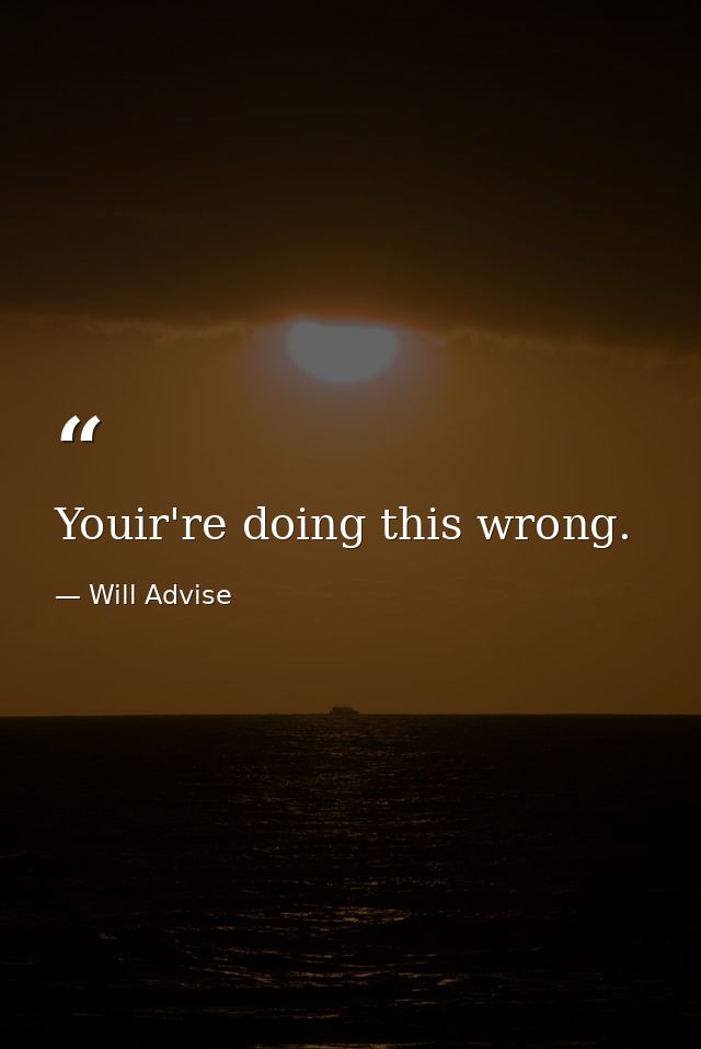 Youir're doing this wrong. — Will Advise