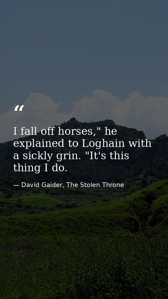 I fall off horses," he explained to Loghain with a sickly grin. "It's this thing I do. — David Gaider, The Stolen Throne