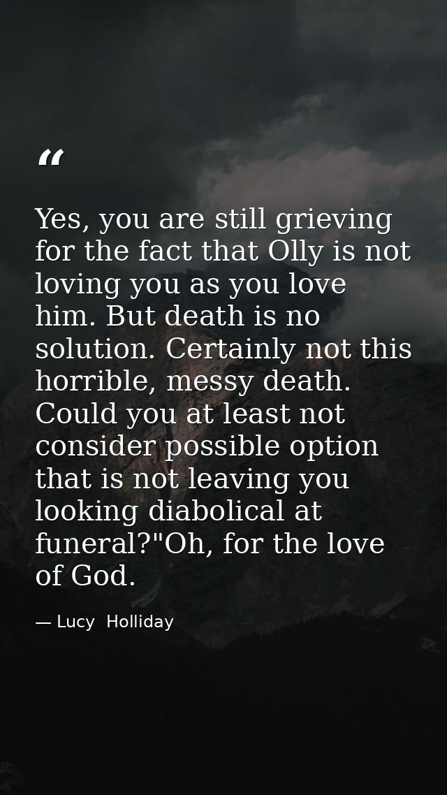 Yes, you are still grieving for the fact that Olly is not loving you as you love him. But death is no solution. Certainl — Lucy  Holliday