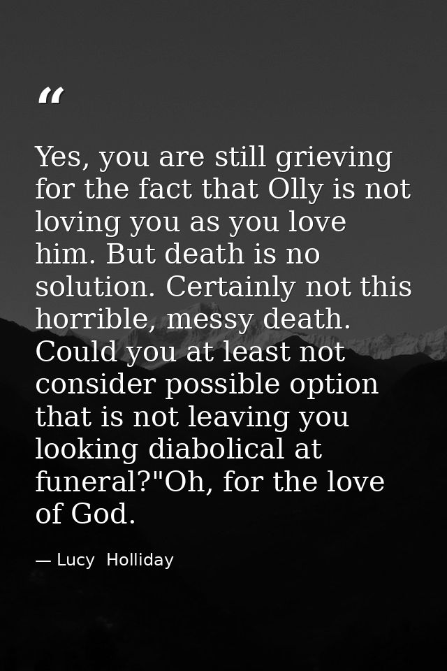 Yes, you are still grieving for the fact that Olly is not loving you as you love him. But death is no solution. Certainl — Lucy  Holliday