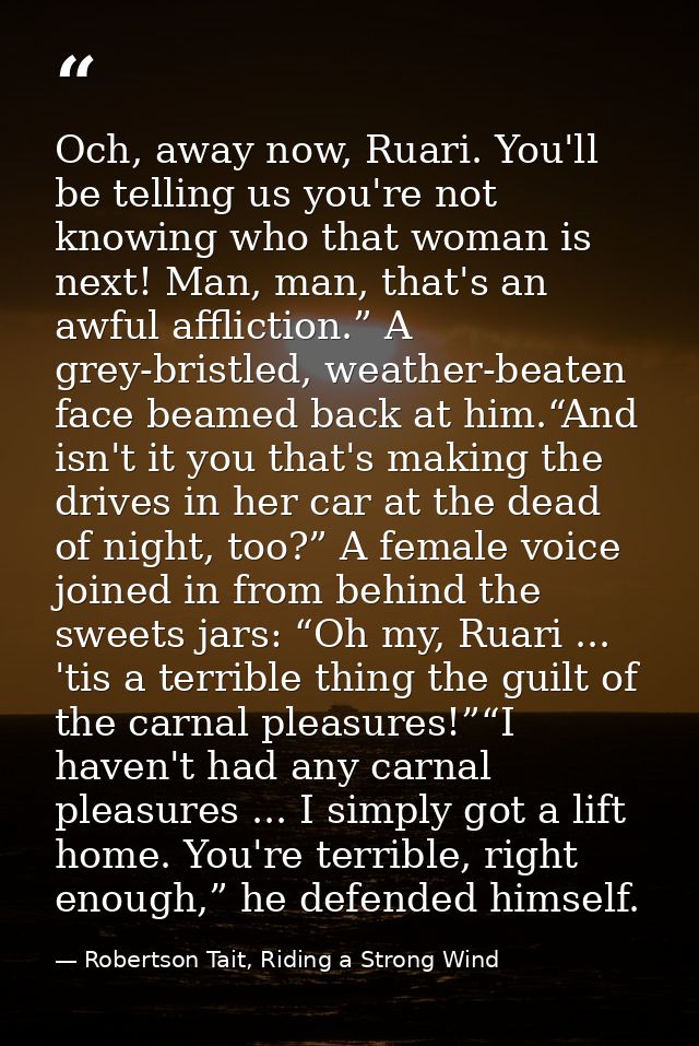 Och, away now, Ruari. You'll be telling us you're not knowing who that woman is next! Man, man, that's an awful afflicti — Robertson Tait, Riding a Strong Wind