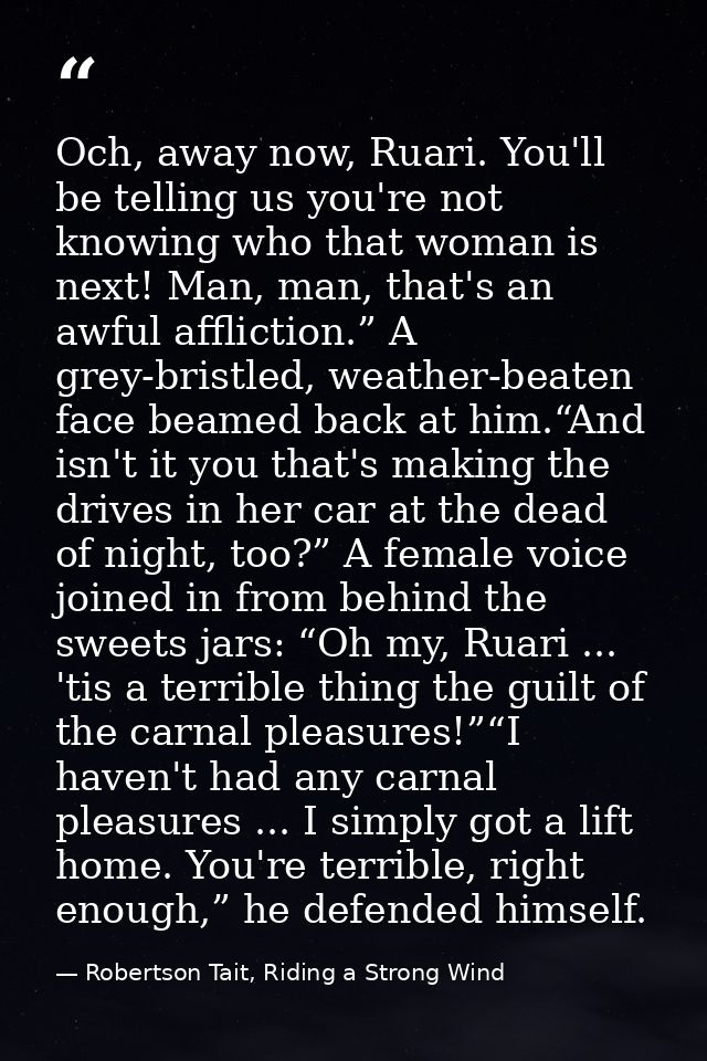 Och, away now, Ruari. You'll be telling us you're not knowing who that woman is next! Man, man, that's an awful afflicti — Robertson Tait, Riding a Strong Wind