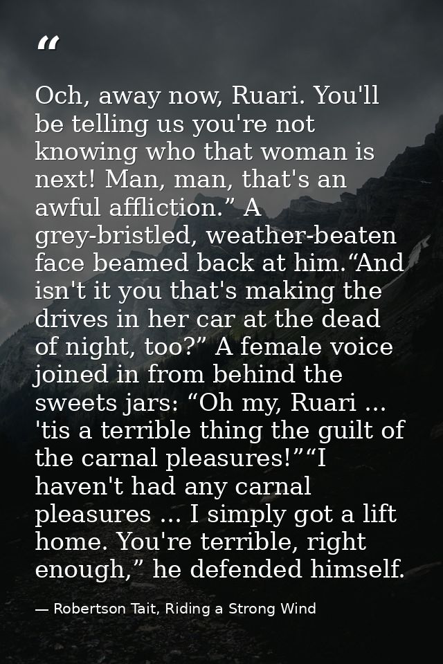Och, away now, Ruari. You'll be telling us you're not knowing who that woman is next! Man, man, that's an awful afflicti — Robertson Tait, Riding a Strong Wind