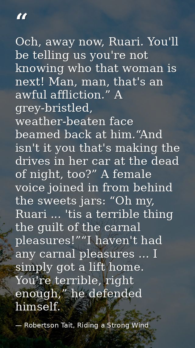 Och, away now, Ruari. You'll be telling us you're not knowing who that woman is next! Man, man, that's an awful afflicti — Robertson Tait, Riding a Strong Wind