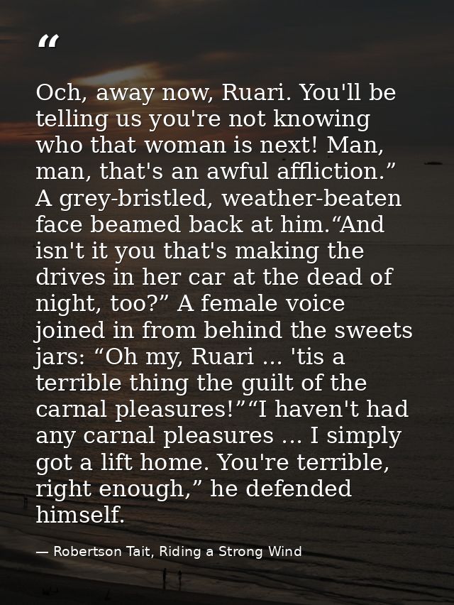 Och, away now, Ruari. You'll be telling us you're not knowing who that woman is next! Man, man, that's an awful afflicti — Robertson Tait, Riding a Strong Wind