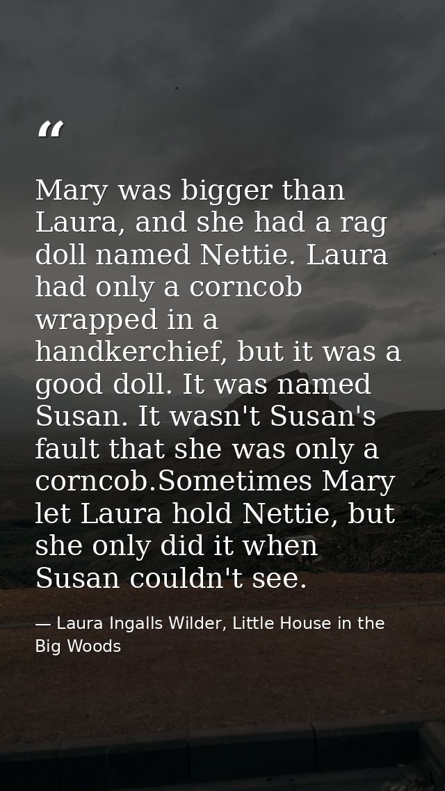 Mary was bigger than Laura, and she had a rag doll named Nettie. Laura had only a corncob wrapped in a handkerchief, but — Laura Ingalls Wilder, Little House in the Big Woods