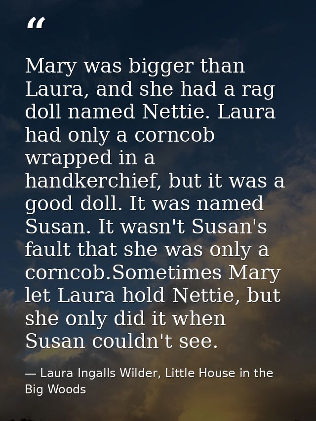 Mary was bigger than Laura, and she had a rag doll named Nettie. Laura had only a corncob wrapped in a handkerchief, but — Laura Ingalls Wilder, Little House in the Big Woods