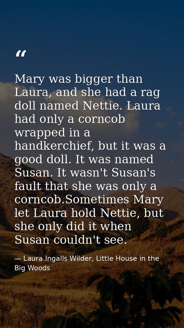 Mary was bigger than Laura, and she had a rag doll named Nettie. Laura had only a corncob wrapped in a handkerchief, but — Laura Ingalls Wilder, Little House in the Big Woods