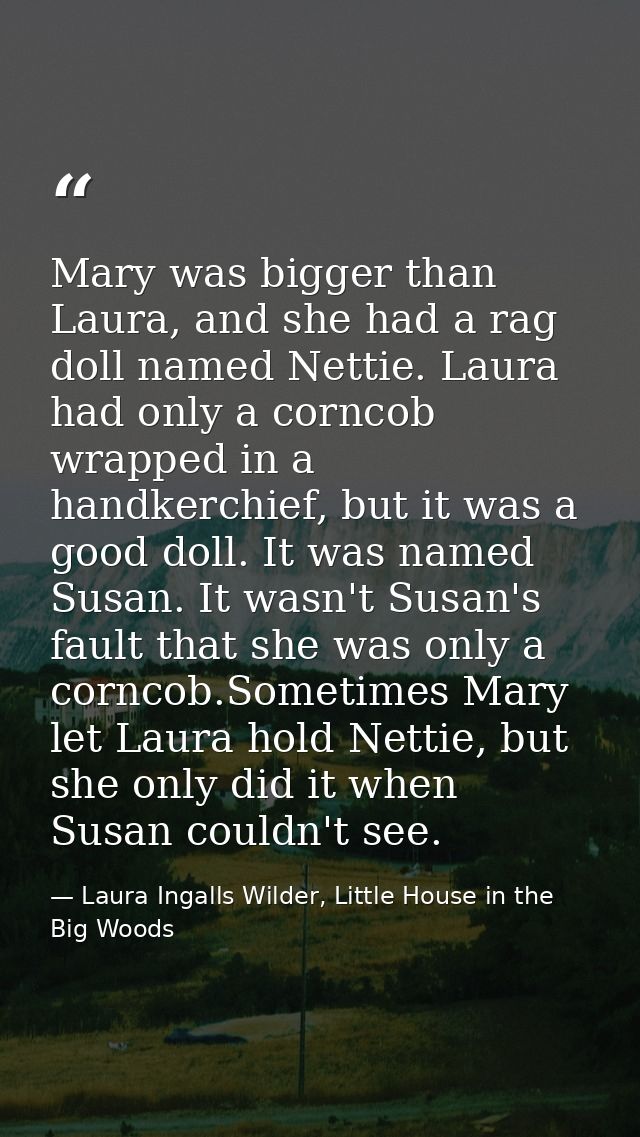 Mary was bigger than Laura, and she had a rag doll named Nettie. Laura had only a corncob wrapped in a handkerchief, but — Laura Ingalls Wilder, Little House in the Big Woods